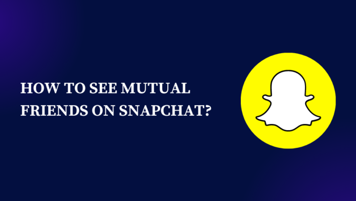 How To See Mutual Friends On Snapchat?